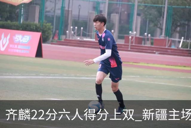 齐麟22分六人得分上双 新疆主场击败天津2连胜